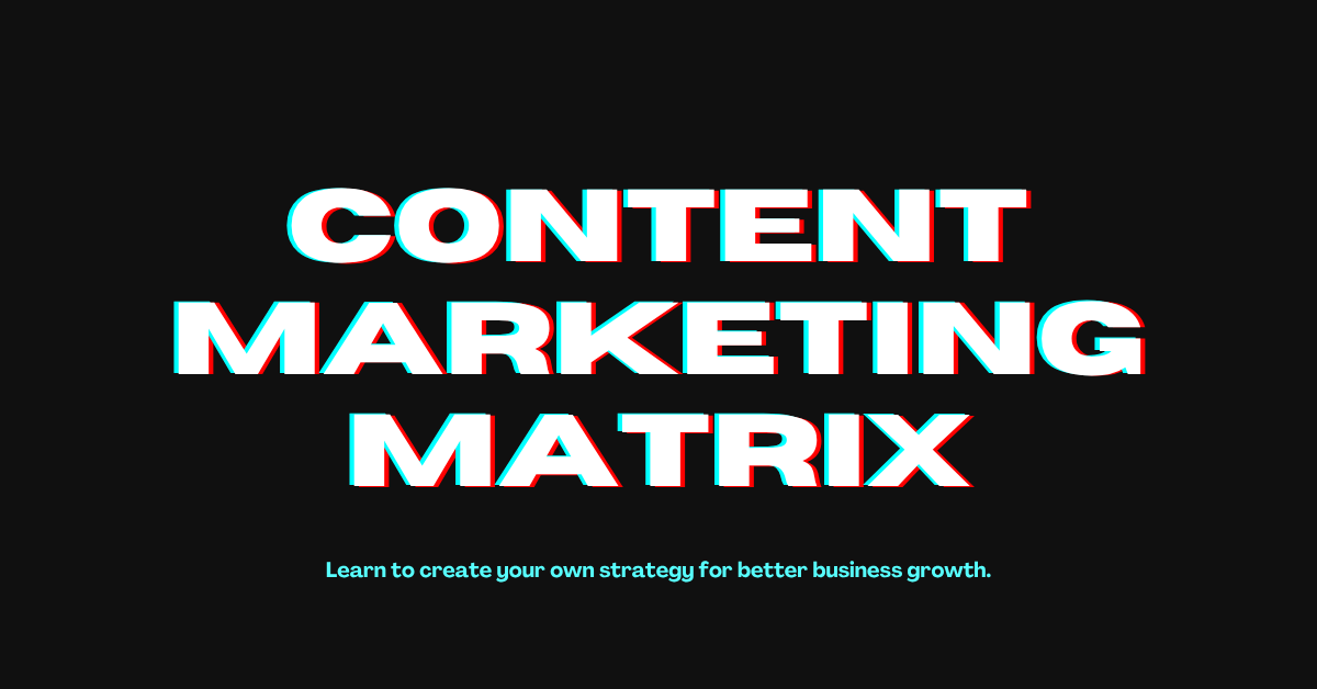 The Content Marketing Matrix: A Complete Guide for Marketers